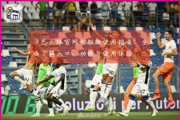 沙巴买球官网电脑版使用指南：全面了解入口、功能与使用体验