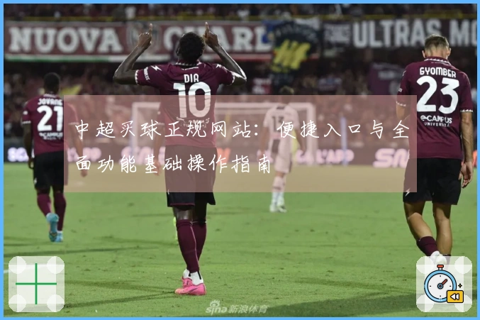 中超买球正规网站：便捷入口与全面功能基础操作指南