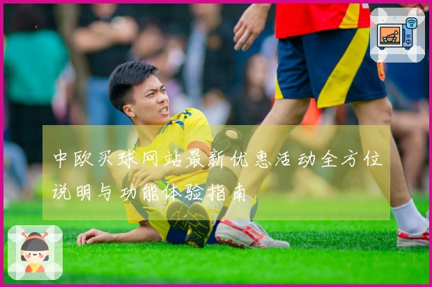 中欧买球网站最新优惠活动全方位说明与功能体验指南