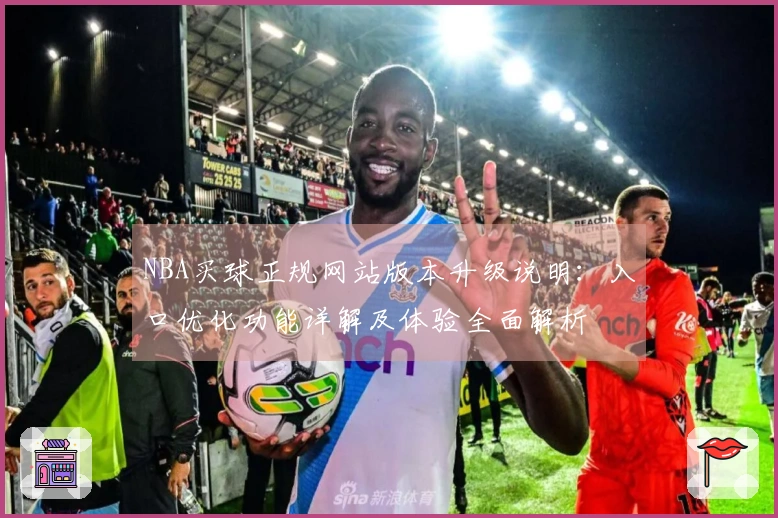 NBA买球正规网站版本升级说明：入口优化功能详解及体验全面解析