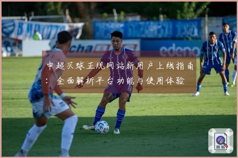 中超买球正规网站新用户上线指南：全面解析平台功能与使用体验
