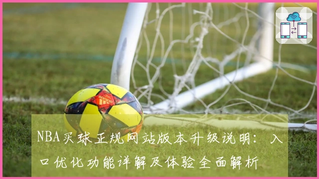 NBA买球正规网站版本升级说明：入口优化功能详解及体验全面解析
